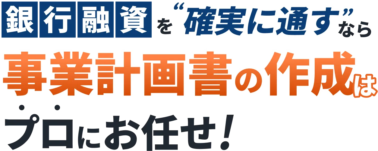 銀行融資を確実に通すなら、事業計画書の作成はプロにお任せ！