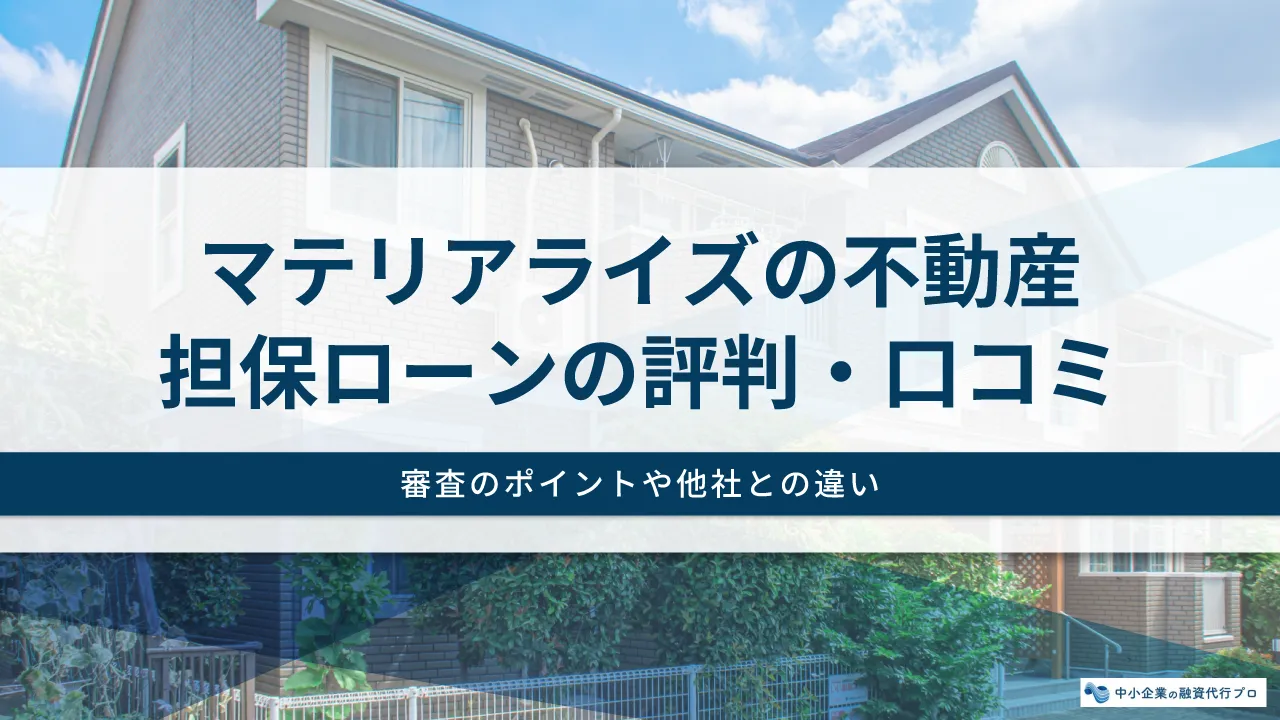 マテリアライズの不動産担保ローンの評判・口コミは？審査のポイントや他社との違い