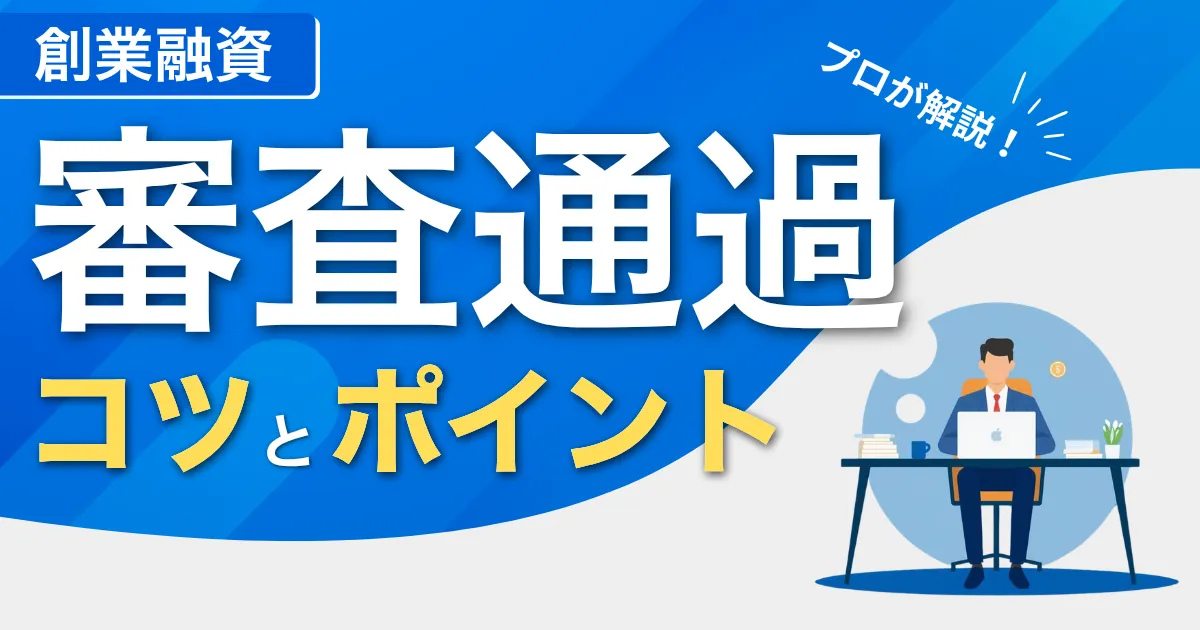 【創業融資の審査】見られるポイントと審査通過のコツをプロ解説