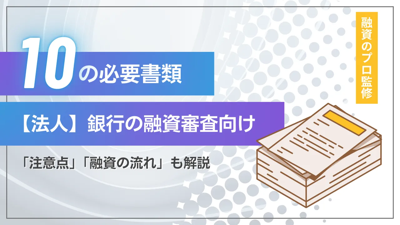 銀行融資に必要な「10の書類」とは？融資の流れや注意点もプロ解説